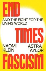 Cover of End Times Fascism by Naomi Klein and Astra Taylor
